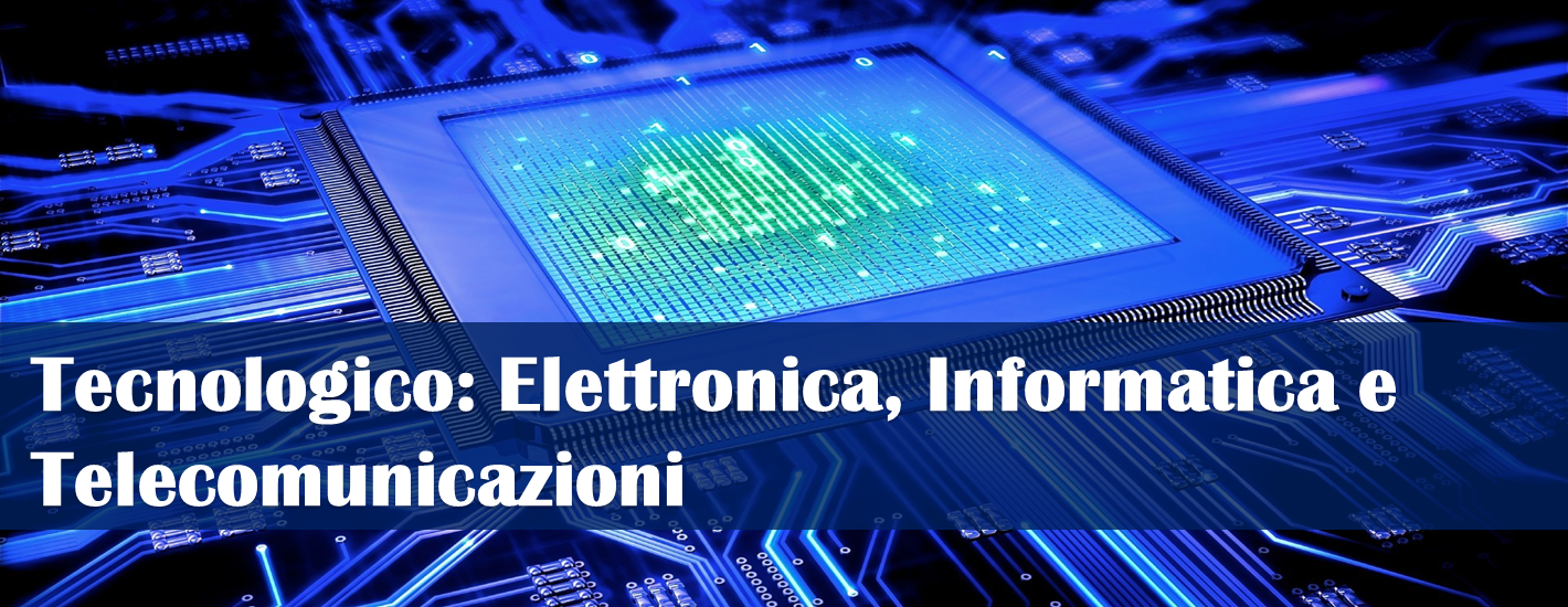 Istituto Tecnico Tecnologico: Elettronica ed Elettrotecnica, Informatica e Telecomunicazioni